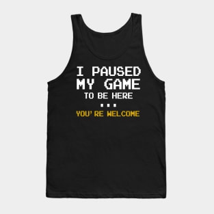 I Paused My Game You're Welcome Funny Geek Gamer Tank Top